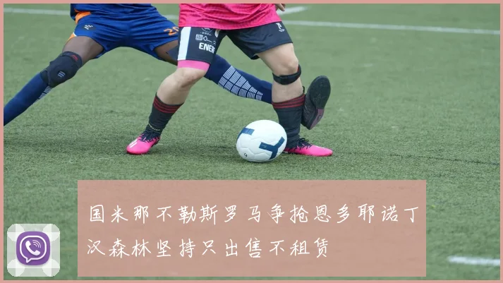 国米那不勒斯罗马争抢恩多耶诺丁汉森林坚持只出售不租赁